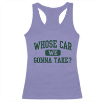 Whose Car We Gonna Take Meme Racerback Tank Top