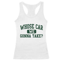 Whose Car We Gonna Take Meme Racerback Tank Top