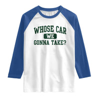 Whose Car We Gonna Take Meme Raglan Shirt