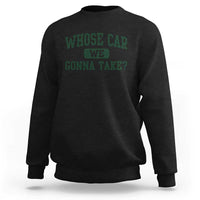 Whose Car We Gonna Take Meme Sweatshirt