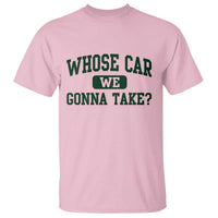 Whose Car We Gonna Take Meme T Shirt
