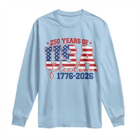 USA 250 Years Of Freedom Long Sleeve Shirt USA Independence 250th Anniversary 1776 2026 Patriotic Flag