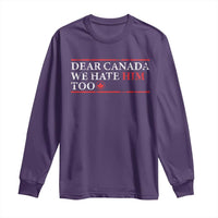 Dear Canada We Hate Him Too Long Sleeve Shirt Canadian Independence - Wonder Print Shop