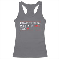 Dear Canada We Hate Him Too Racerback Tank Top Canadian Independence - Wonder Print Shop