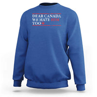 Dear Canada We Hate Him Too Sweatshirt Canadian Independence - Wonder Print Shop