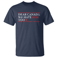 Dear Canada We Hate Him Too T Shirt Canadian Independence - Wonder Print Shop