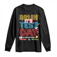 Bruh Test Day Long Sleeve Shirt You Got This Testing Motivational Teacher
