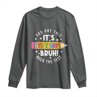 Test Day Bruh Long Sleeve Shirt You Got This Rock The Test Teacher