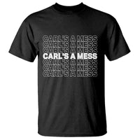 Carl's A Mess T Shirt Reality TV Funny Meme