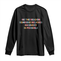 Be The Reason Someone Believes Recovery Is Possible Graphic Long Sleeve Shirt