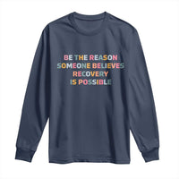 Be The Reason Someone Believes Recovery Is Possible Graphic Long Sleeve Shirt