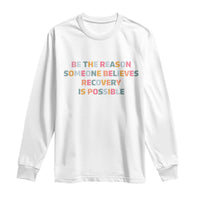 Be The Reason Someone Believes Recovery Is Possible Graphic Long Sleeve Shirt