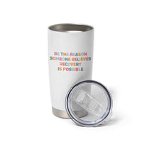 Be The Reason Someone Believes Recovery Is Possible Graphic Tumbler Cup