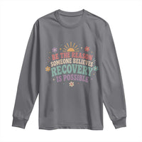 Be The Reason Someone Believes Recovery Is Possible Graphic Long Sleeve Shirt Groovy Graphic
