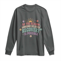 Be The Reason Someone Believes Recovery Is Possible Graphic Long Sleeve Shirt Groovy Graphic