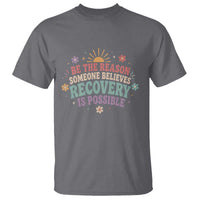 Be The Reason Someone Believes Recovery Is Possible Graphic T Shirt Groovy Graphic