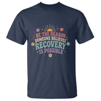 Be The Reason Someone Believes Recovery Is Possible Graphic T Shirt Groovy Graphic