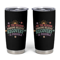 Be The Reason Someone Believes Recovery Is Possible Graphic Tumbler Cup Groovy Graphic