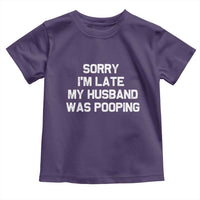 Sorry Im Late My Husband Was Pooping Toddler T Shirt Funny Wife Couple Meme Graphic