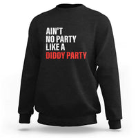 Ain't No Party Like A Diddy Party Sarcastic Gag Gift Sweatshirt - Wonder Print Shop