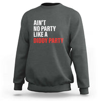 Ain't No Party Like A Diddy Party Sarcastic Gag Gift Sweatshirt - Wonder Print Shop