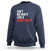 Ain't No Party Like A Diddy Party Sarcastic Gag Gift Sweatshirt - Wonder Print Shop