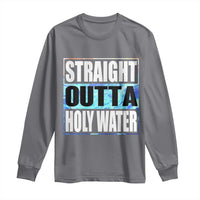Straight Outta Holy Water Long Sleeve Shirt Baptismal Baptism Christening