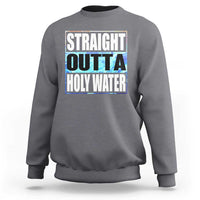 Straight Outta Holy Water Sweatshirt Baptismal Baptism Christening