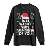 Funny Christmas Data Analyst Long Sleeve Shirt That Wasn't Very Data Driven of You Xmas Ugly Christmas