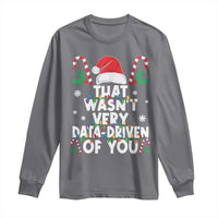 Funny Christmas Data Analyst Long Sleeve Shirt That Wasn't Very Data Driven of You Xmas Ugly Christmas