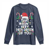 Funny Christmas Data Analyst Long Sleeve Shirt That Wasn't Very Data Driven of You Xmas Ugly Christmas