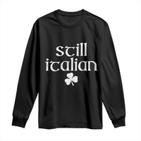 St Patricks Day Still Italian Long Sleeve Shirt Funny Lucky Shamrock Clovers
