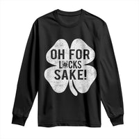 Funny Irish St Patricks Day Shamrock Long Sleeve Shirt Oh For Lucks Sake
