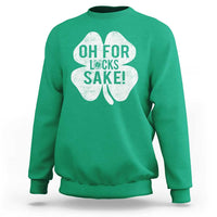 Funny Irish St Patricks Day Shamrock Sweatshirt Oh For Lucks Sake