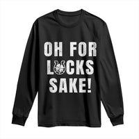 Funny Irish St Patricks Day Long Sleeve Shirt Oh For Lucks Sake Shamrock