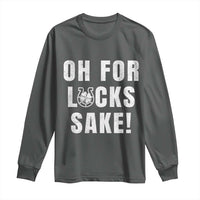 Funny Irish St Patricks Day Long Sleeve Shirt Oh For Lucks Sake Shamrock