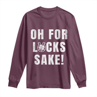 Funny Irish St Patricks Day Long Sleeve Shirt Oh For Lucks Sake Shamrock