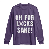 Funny Irish St Patricks Day Long Sleeve Shirt Oh For Lucks Sake Shamrock