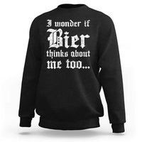 Funny Oktoberfest Sweatshirt I Wonder If Bier Thinks About Me Too Sarcastic Drinking - Wonder Print Shop