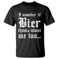 Funny Oktoberfest T Shirt I Wonder If Bier Thinks About Me Too Sarcastic Drinking - Wonder Print Shop