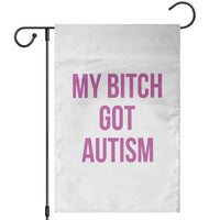 My Bitch Got Autism Garden Flag Funny Saying Meme