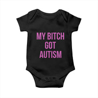My Bitch Got Autism Baby Onesie Funny Saying Meme