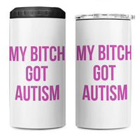 My Bitch Got Autism 4 in 1 Can Cooler Tumbler Funny Saying Meme