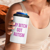 My Bitch Got Autism 4 in 1 Can Cooler Tumbler Funny Saying Meme