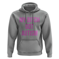 My Bitch Got Autism Hoodie Funny Saying Meme