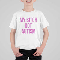 My Bitch Got Autism T Shirt For Kid Funny Saying Meme
