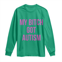 My Bitch Got Autism Long Sleeve Shirt Funny Saying Meme