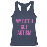 My Bitch Got Autism Racerback Tank Top Funny Saying Meme