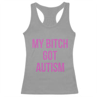My Bitch Got Autism Racerback Tank Top Funny Saying Meme