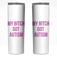 My Bitch Got Autism Skinny Tumbler Funny Saying Meme